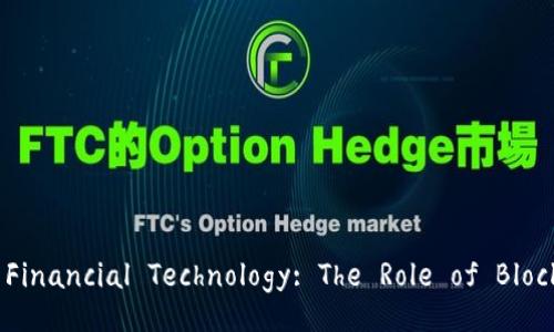 Exploring the Future of Financial Technology: The Role of Blockchain in Modern Finance