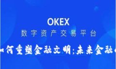 区块链技术如何重塑金融文明：未来金融的趋势