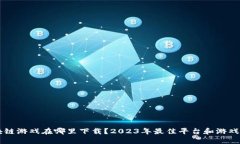 区块链游戏在哪里下载？2023年最佳平台和游戏推