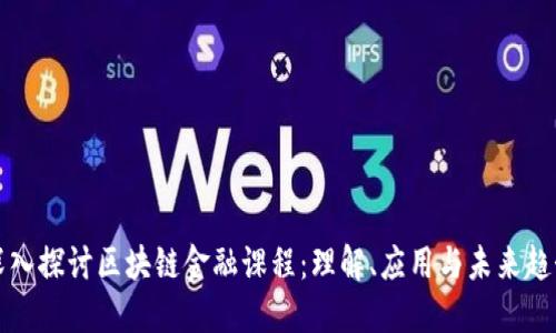 深入探讨区块链金融课程：理解、应用与未来趋势