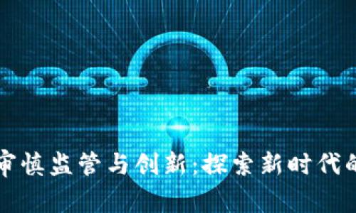 区块链金融审慎监管与创新：探索新时代的趋势与挑战
