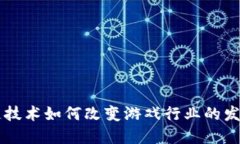 区块链技术如何改变游戏行业的发展未来