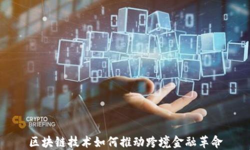 
区块链技术如何推动跨境金融革命