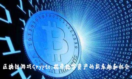 区块链游戏Crypto：揭开数字资产的新乐趣和机会