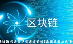 区块链游戏为何下载速度变慢？原因及解决方案