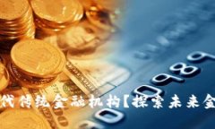 区块链能否取代传统金融机构？探索未来金融的