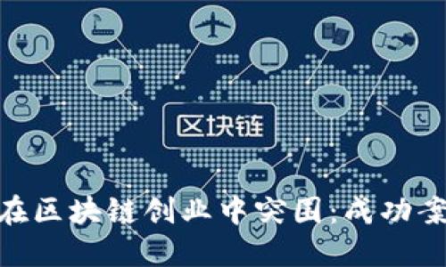 金融老兵如何在区块链创业中突围：成功案例与实战经验
