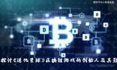 深入探讨《进化星球》区块链游戏的创始人及其