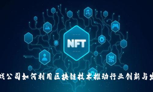 游戏公司如何利用区块链技术推动行业创新与发展