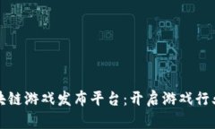 海外区块链游戏发布平台：开启游戏行业新纪元