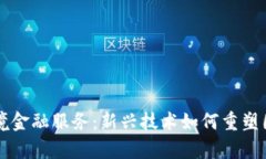 青岛区块链跨境金融服务：新兴技术如何重塑国
