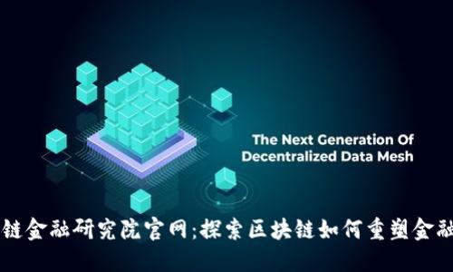 区块链金融研究院官网：探索区块链如何重塑金融未来