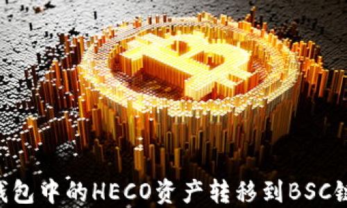 
如何将TP钱包中的HECO资产转移到BSC链：详细指南