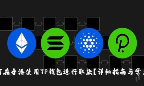 : 如何在香港使用TP钱包进行取款？详细指南与常见问题