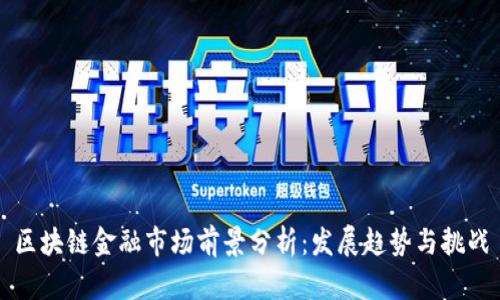 区块链金融市场前景分析：发展趋势与挑战