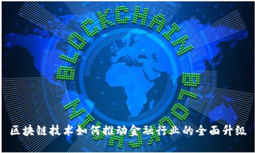 区块链技术如何推动金融行业的全面升级
