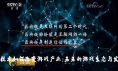 区块链技术如何改变游戏产业：未来的游戏生态