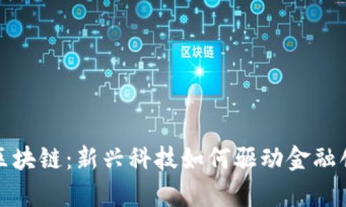 前海金融区块链：新兴科技如何驱动金融创新与发展