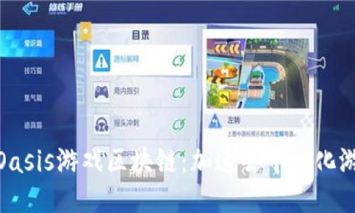 探索绿洲Oasis游戏区块链：加速去中心化游戏新体验