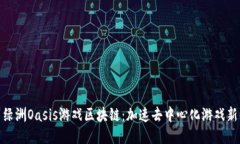 探索绿洲Oasis游戏区块链：加速去中心化游戏新体