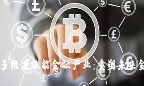 区块链多维度赋能金融产业：重塑未来金融格局